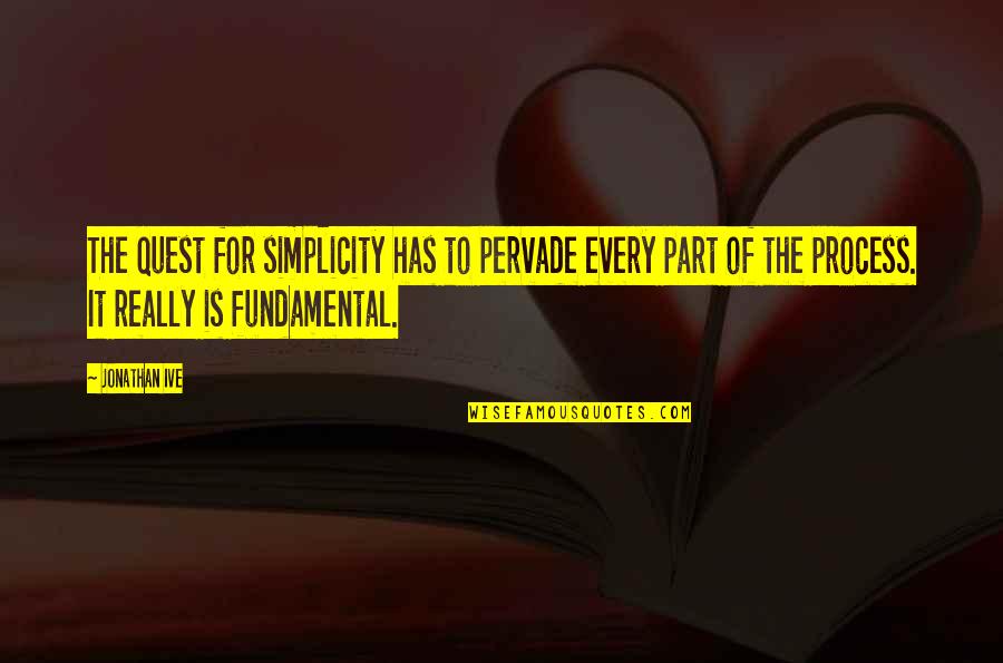 Stonnall Quotes By Jonathan Ive: The quest for simplicity has to pervade every Stonnall Quotes By Jonathan Ive: The quest for simplicity has to pervade every