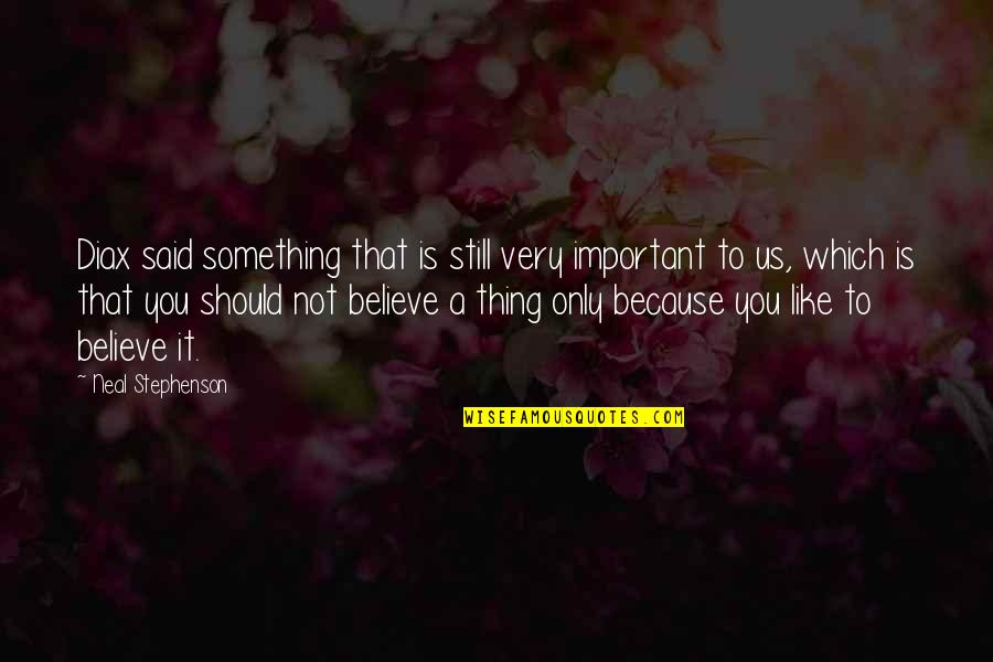 Stonne Ww2 Quotes By Neal Stephenson: Diax said something that is still very important Stonne Ww2 Quotes By Neal Stephenson: Diax said something that is still very important