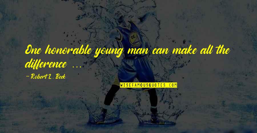 Stonne Ww2 Quotes By Robert L. Beck: One honorable young man can make all the Stonne Ww2 Quotes By Robert L. Beck: One honorable young man can make all the