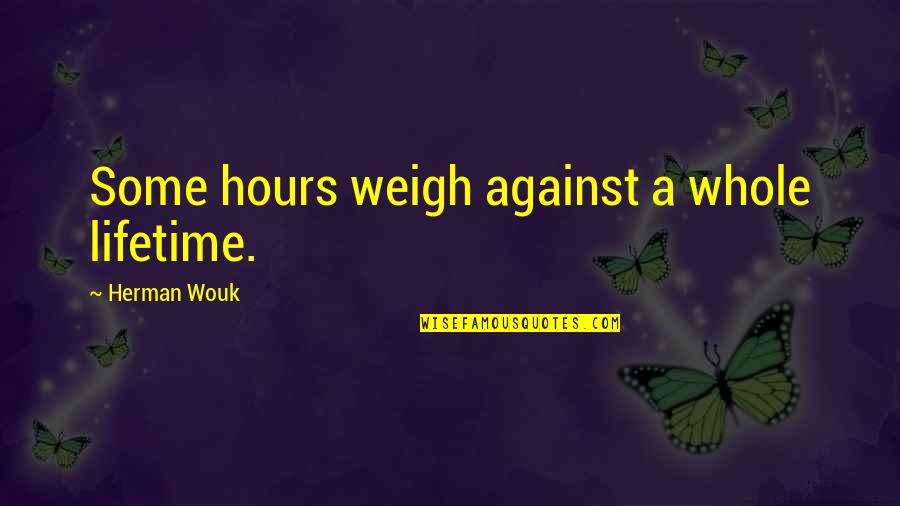 Stonner Quotes By Herman Wouk: Some hours weigh against a whole lifetime. Stonner Quotes By Herman Wouk: Some hours weigh against a whole lifetime.