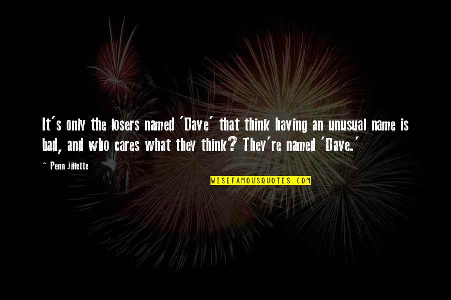 Stonner Quotes By Penn Jillette: It's only the losers named 'Dave' that think Stonner Quotes By Penn Jillette: It's only the losers named 'Dave' that think