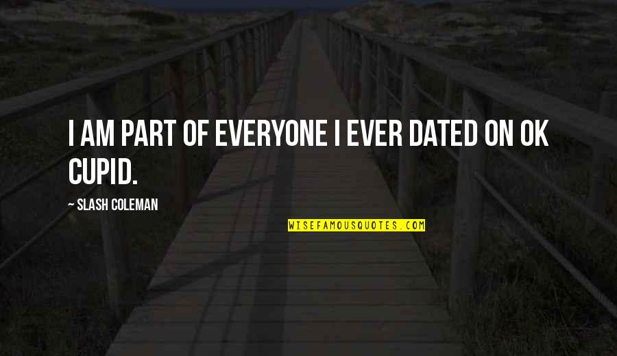 Stonor Manor Quotes By Slash Coleman: I am part of everyone I ever dated Stonor Manor Quotes By Slash Coleman: I am part of everyone I ever dated