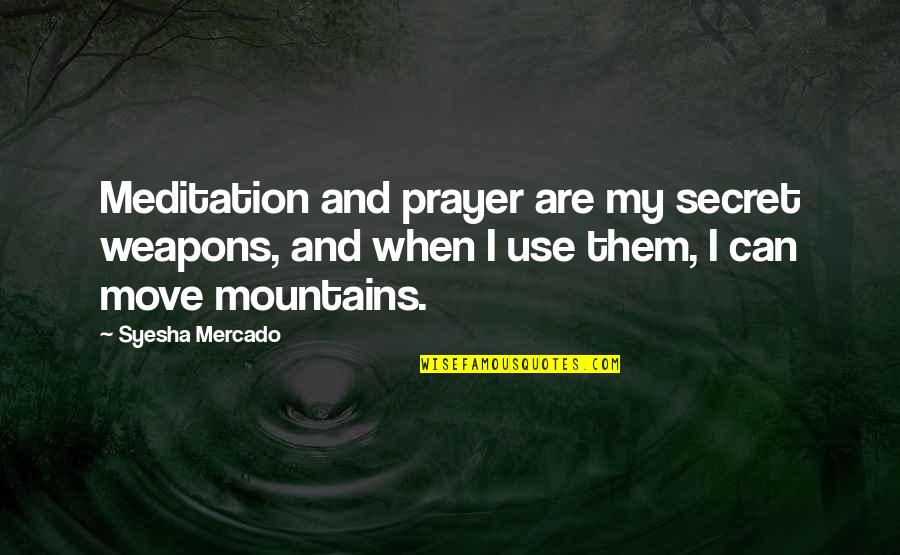 Stonor Manor Quotes By Syesha Mercado: Meditation and prayer are my secret weapons, and Stonor Manor Quotes By Syesha Mercado: Meditation and prayer are my secret weapons, and