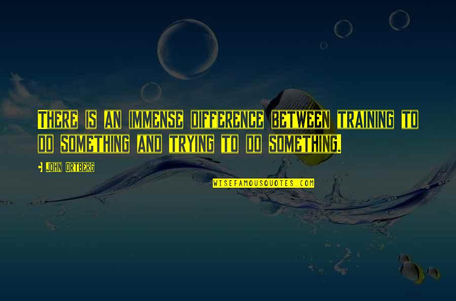 Stonor Recruitment Quotes By John Ortberg: There is an immense difference between training to