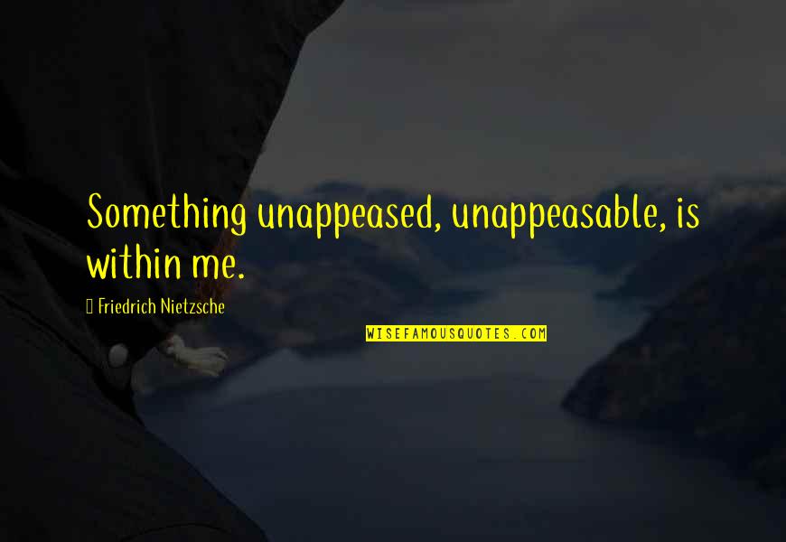 Stonse Quotes By Friedrich Nietzsche: Something unappeased, unappeasable, is within me.