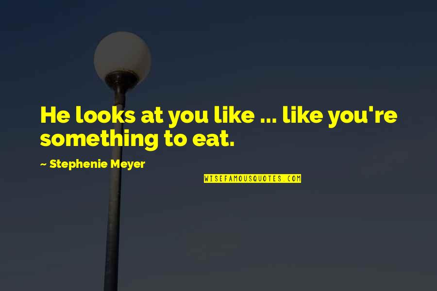 Stonska Solana Quotes By Stephenie Meyer: He looks at you like ... like you're Stonska Solana Quotes By Stephenie Meyer: He looks at you like ... like you're