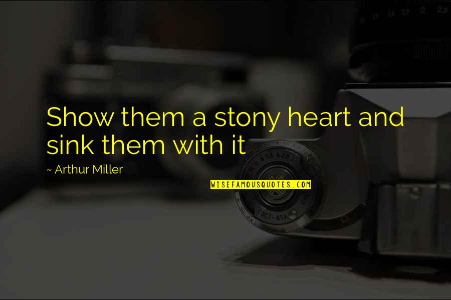 Stony Quotes By Arthur Miller: Show them a stony heart and sink them