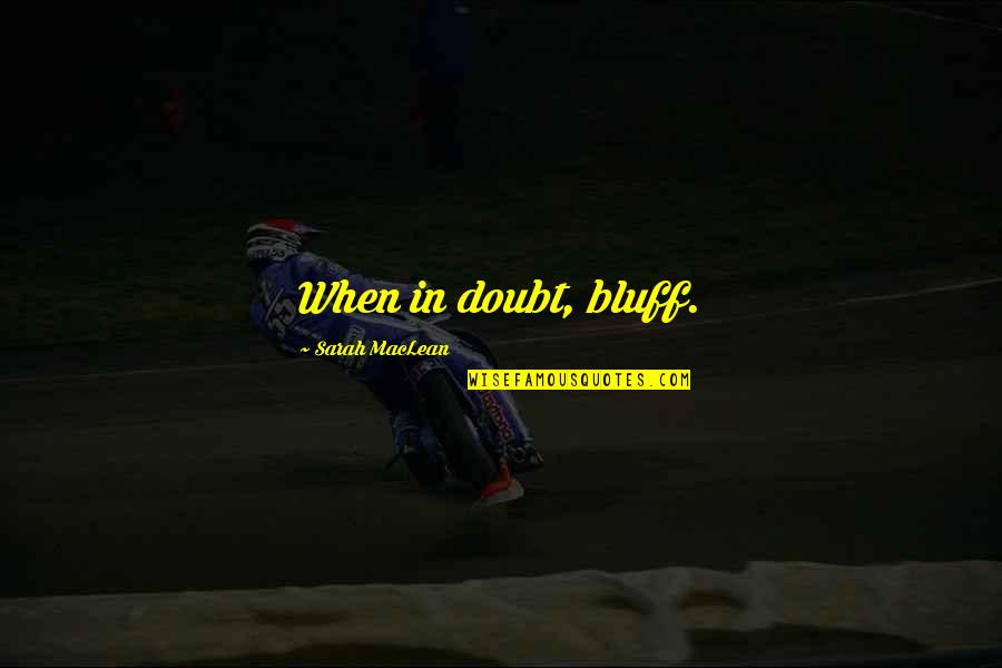 Stonyfield Quotes By Sarah MacLean: When in doubt, bluff. Stonyfield Quotes By Sarah MacLean: When in doubt, bluff.