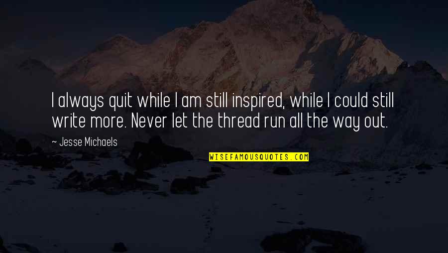 Stonysoil Quotes By Jesse Michaels: I always quit while I am still inspired,
