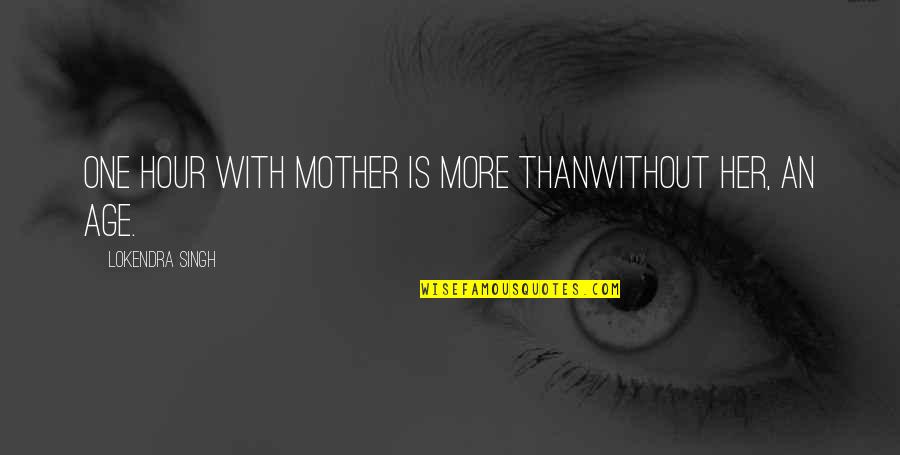 Stood Up By A Guy Quotes By Lokendra Singh: One hour with Mother is more thanWithout her,