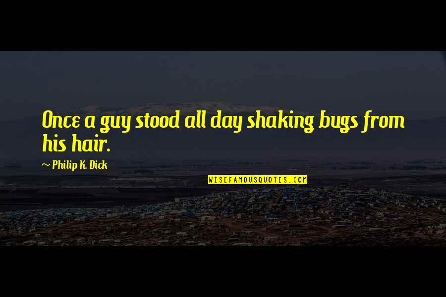 Stood Up By A Guy Quotes By Philip K. Dick: Once a guy stood all day shaking bugs