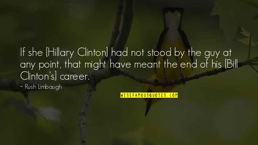 Stood Up By A Guy Quotes By Rush Limbaugh: If she [Hillary Clinton] had not stood by