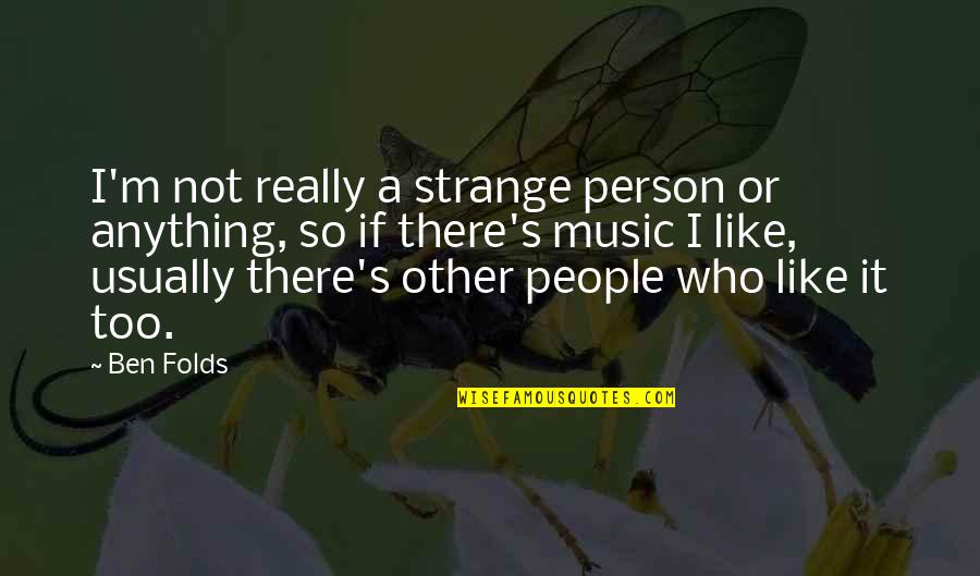 Stoodley Genealogy Quotes By Ben Folds: I'm not really a strange person or anything, Stoodley Genealogy Quotes By Ben Folds: I'm not really a strange person or anything,