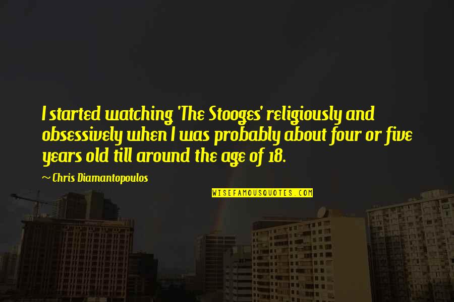 Stooges Quotes By Chris Diamantopoulos: I started watching 'The Stooges' religiously and obsessively