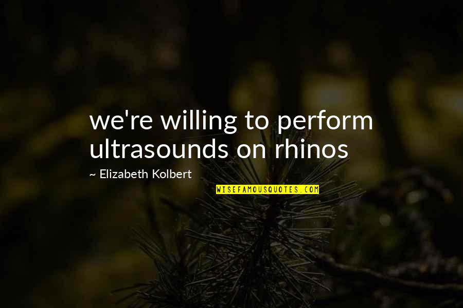 Stookey Wedding Quotes By Elizabeth Kolbert: we're willing to perform ultrasounds on rhinos