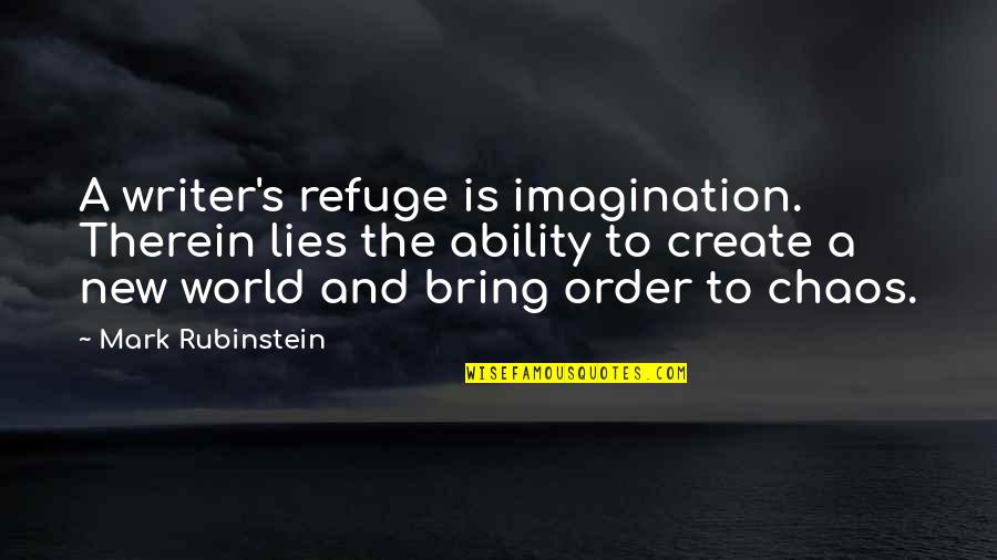 Stoolwater Quotes By Mark Rubinstein: A writer's refuge is imagination. Therein lies the