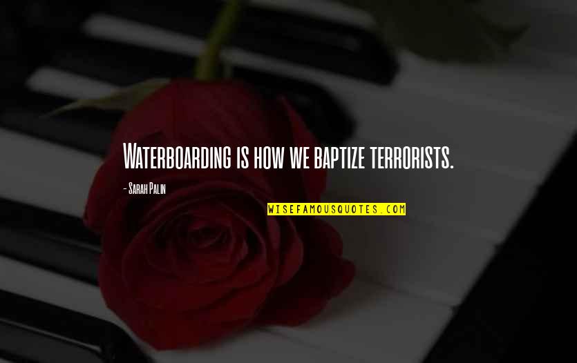 Stoolwater Quotes By Sarah Palin: Waterboarding is how we baptize terrorists.