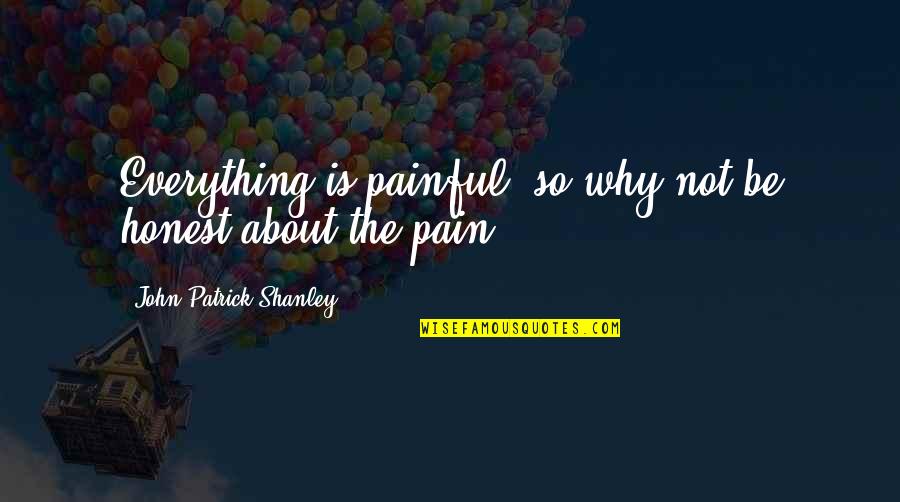 Stoomboot Quotes By John Patrick Shanley: Everything is painful, so why not be honest Stoomboot Quotes By John Patrick Shanley: Everything is painful, so why not be honest
