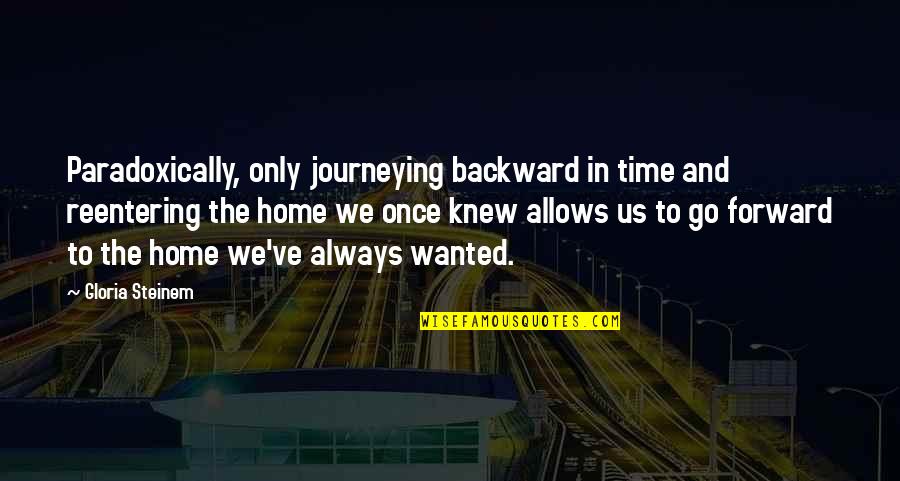 Stooop Quotes By Gloria Steinem: Paradoxically, only journeying backward in time and reentering Stooop Quotes By Gloria Steinem: Paradoxically, only journeying backward in time and reentering