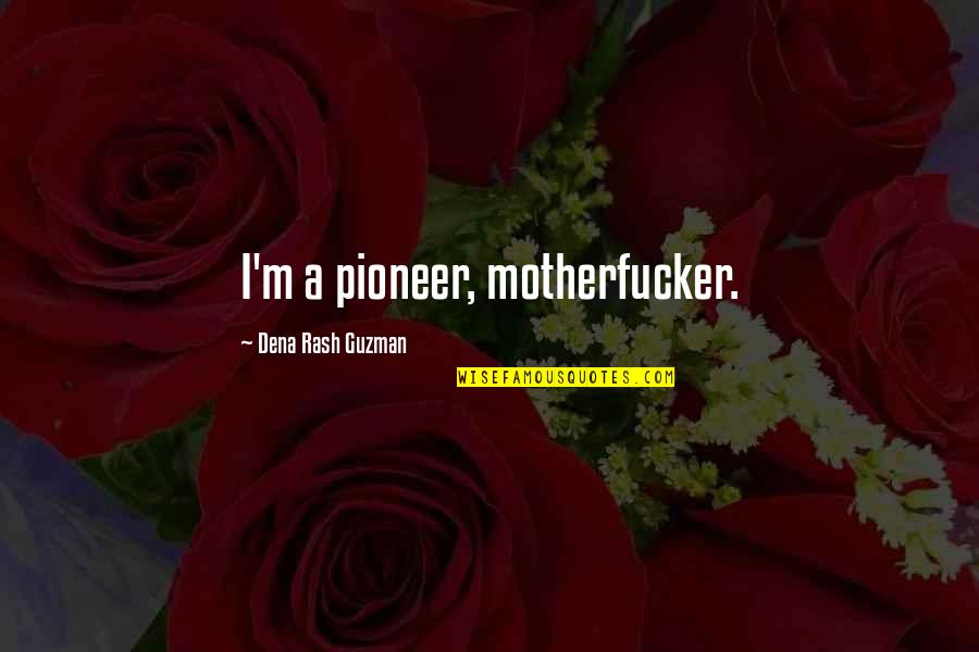 Stoop Boy Quotes By Dena Rash Guzman: I'm a pioneer, motherfucker.