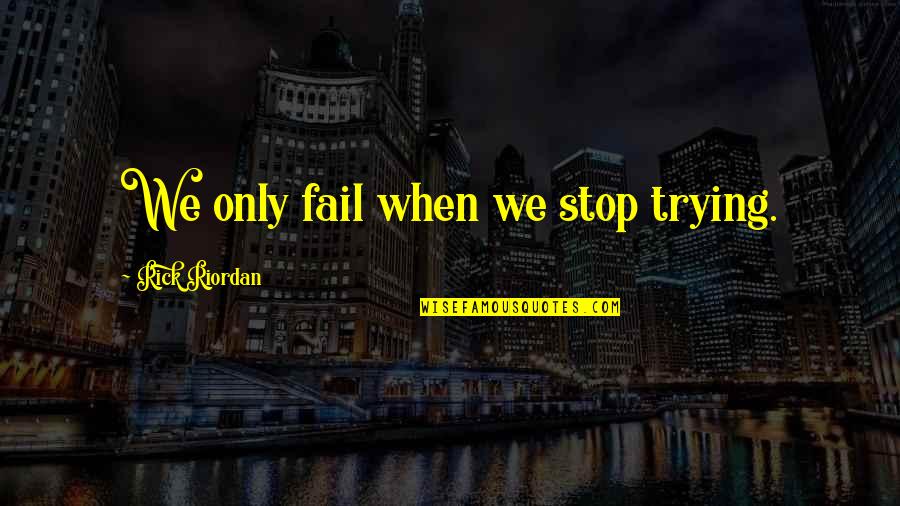 Stoop Boy Quotes By Rick Riordan: We only fail when we stop trying.