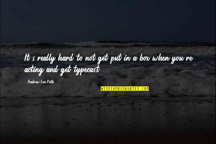 Stooped Ur Quotes By Andrew-Lee Potts: It's really hard to not get put in
