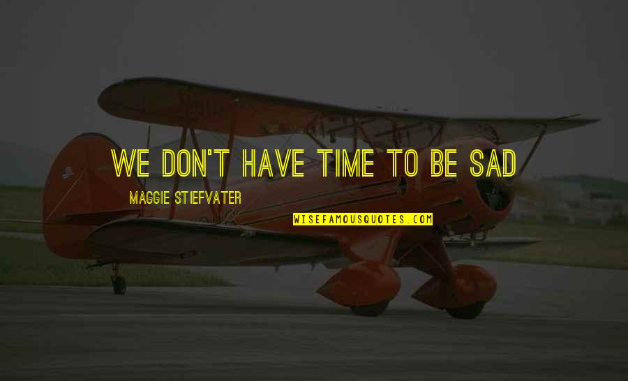 Stoopid 6ix9ine Quotes By Maggie Stiefvater: We don't have time to be sad Stoopid 6ix9ine Quotes By Maggie Stiefvater: We don't have time to be sad