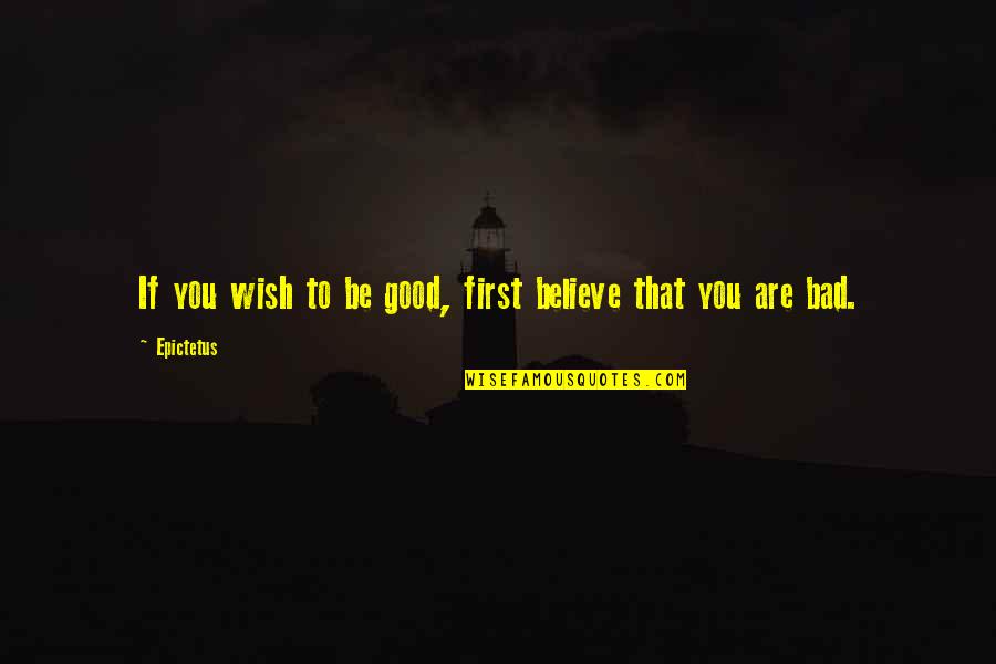 Stooping Quotes By Epictetus: If you wish to be good, first believe