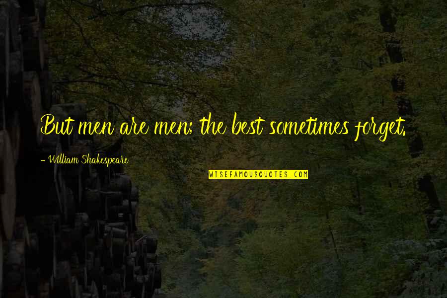 Stooping To Their Level Quotes By William Shakespeare: But men are men; the best sometimes forget.