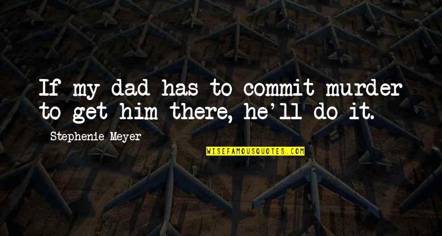 Stoorhuys Quotes By Stephenie Meyer: If my dad has to commit murder to