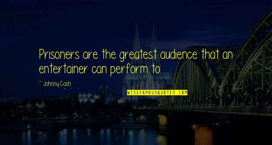 Stoot Fish Quotes By Johnny Cash: Prisoners are the greatest audience that an entertainer