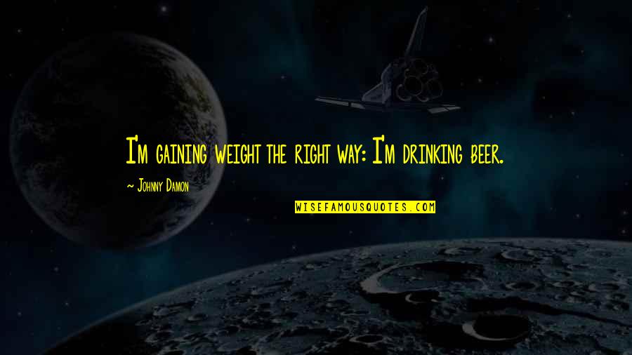 Stop Acting Brand New Quotes By Johnny Damon: I'm gaining weight the right way: I'm drinking Stop Acting Brand New Quotes By Johnny Damon: I'm gaining weight the right way: I'm drinking