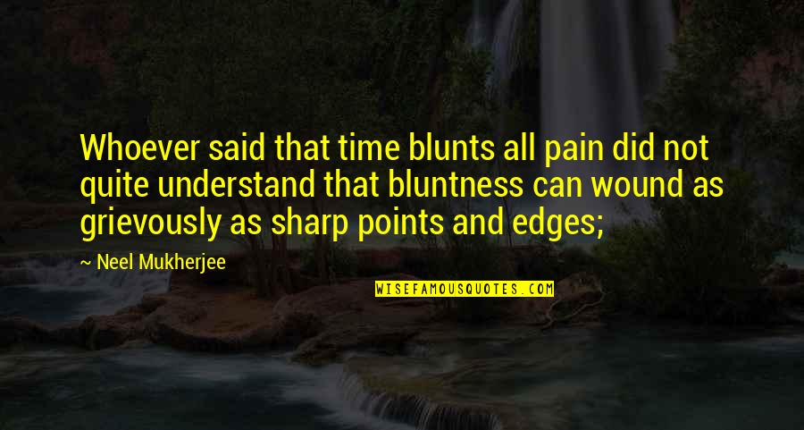 Stop Acting Brand New Quotes By Neel Mukherjee: Whoever said that time blunts all pain did