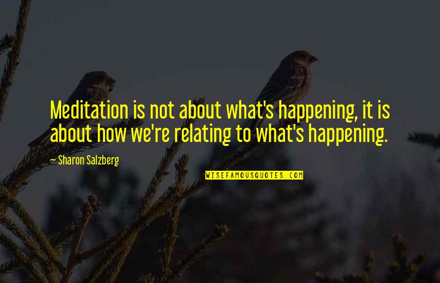 Stop Acting Brand New Quotes By Sharon Salzberg: Meditation is not about what's happening, it is Stop Acting Brand New Quotes By Sharon Salzberg: Meditation is not about what's happening, it is