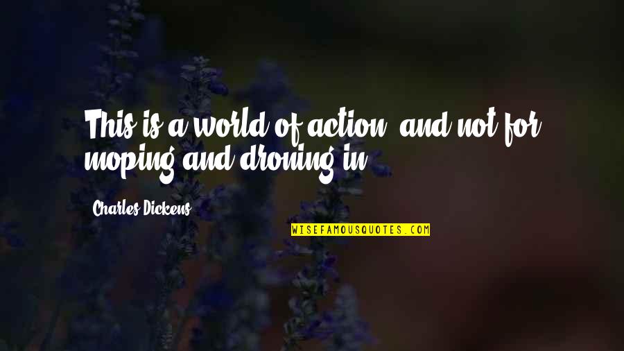 Stop Acting Like A Child Quotes By Charles Dickens: This is a world of action, and not