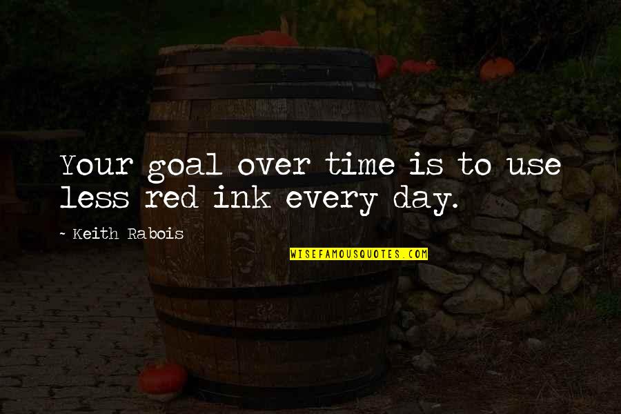 Stop Acting Like Youre Innocent Quotes By Keith Rabois: Your goal over time is to use less Stop Acting Like Youre Innocent Quotes By Keith Rabois: Your goal over time is to use less
