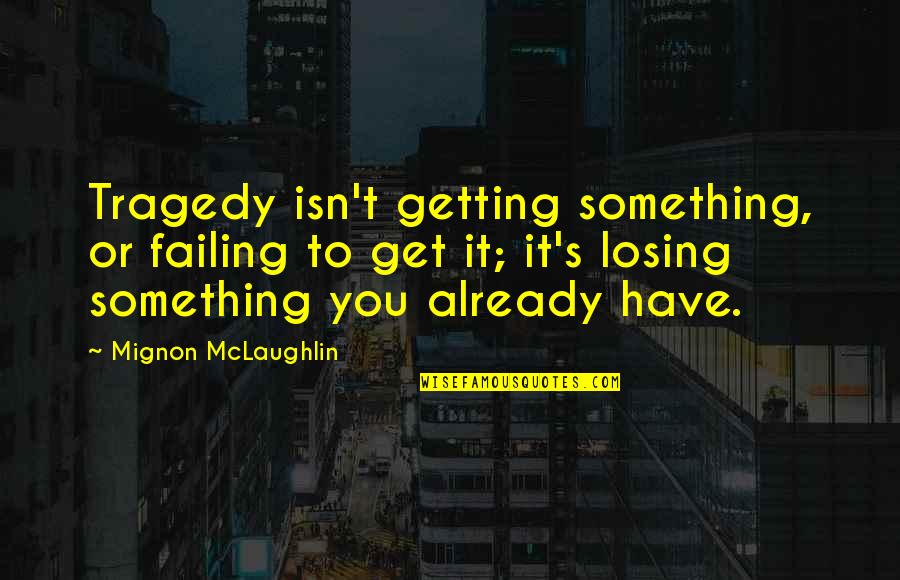 Stop Acting Like Youre Innocent Quotes By Mignon McLaughlin: Tragedy isn't getting something, or failing to get Stop Acting Like Youre Innocent Quotes By Mignon McLaughlin: Tragedy isn't getting something, or failing to get