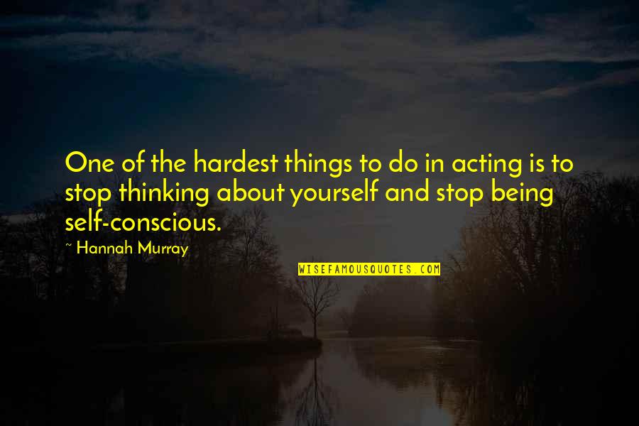 Stop Acting Quotes By Hannah Murray: One of the hardest things to do in