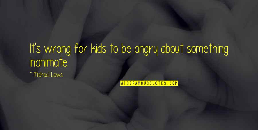 Stop Air Pollution Quotes By Michael Laws: It's wrong for kids to be angry about Stop Air Pollution Quotes By Michael Laws: It's wrong for kids to be angry about