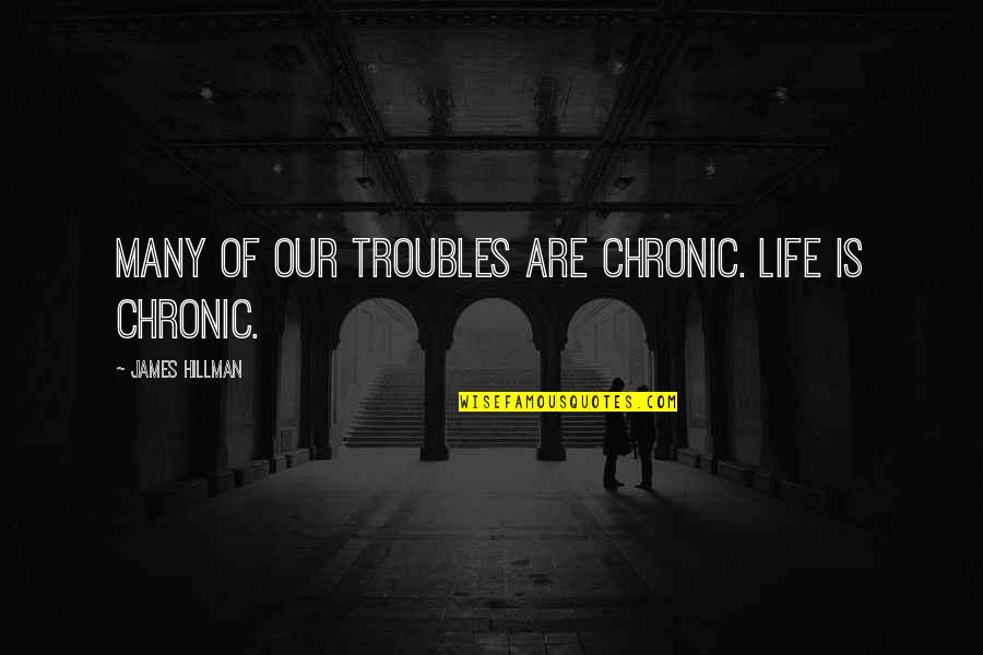 Stop Airing Your Dirty Laundry Quotes By James Hillman: Many of our troubles are chronic. Life is