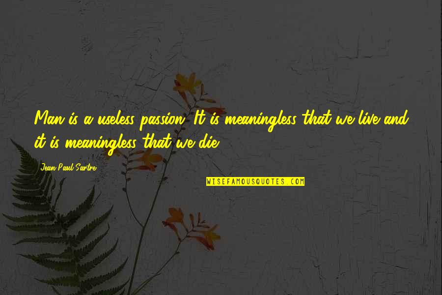 Stop Airing Your Dirty Laundry Quotes By Jean-Paul Sartre: Man is a useless passion. It is meaningless Stop Airing Your Dirty Laundry Quotes By Jean-Paul Sartre: Man is a useless passion. It is meaningless