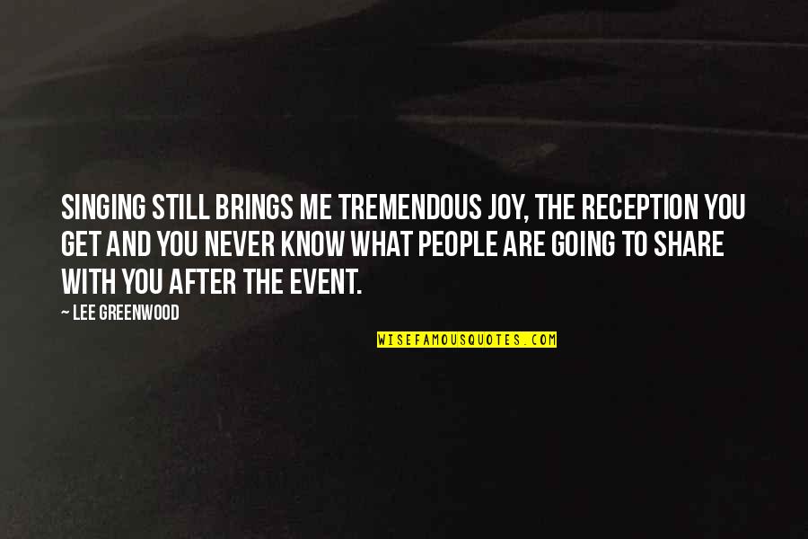 Stop And Breathe Quotes By Lee Greenwood: Singing still brings me tremendous joy, the reception
