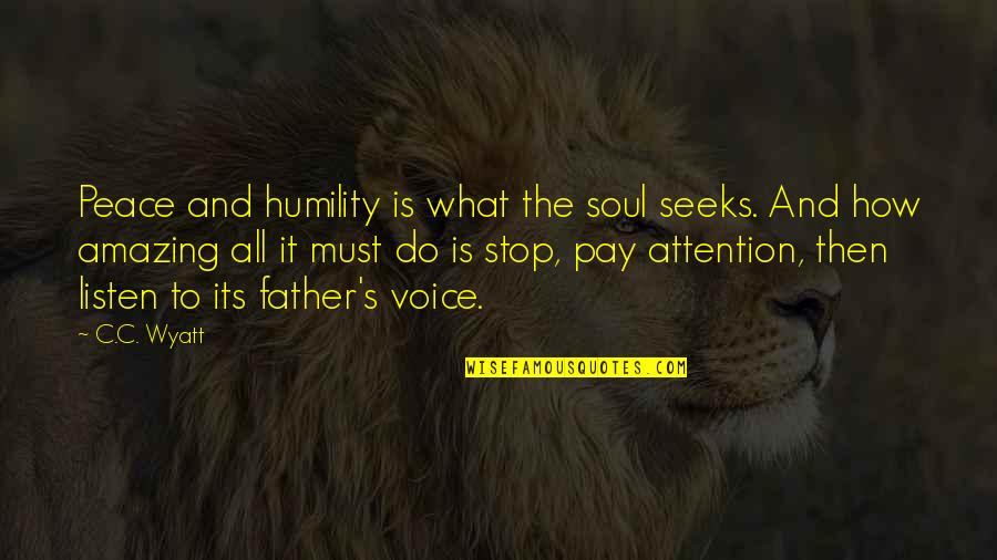 Stop And Listen Quotes By C.C. Wyatt: Peace and humility is what the soul seeks.