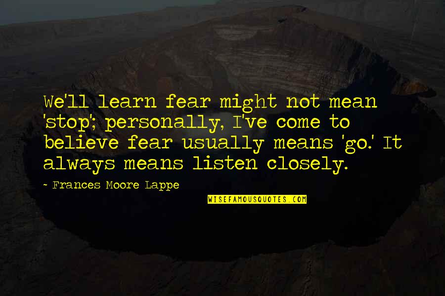 Stop And Listen Quotes By Frances Moore Lappe: We'll learn fear might not mean 'stop'; personally,