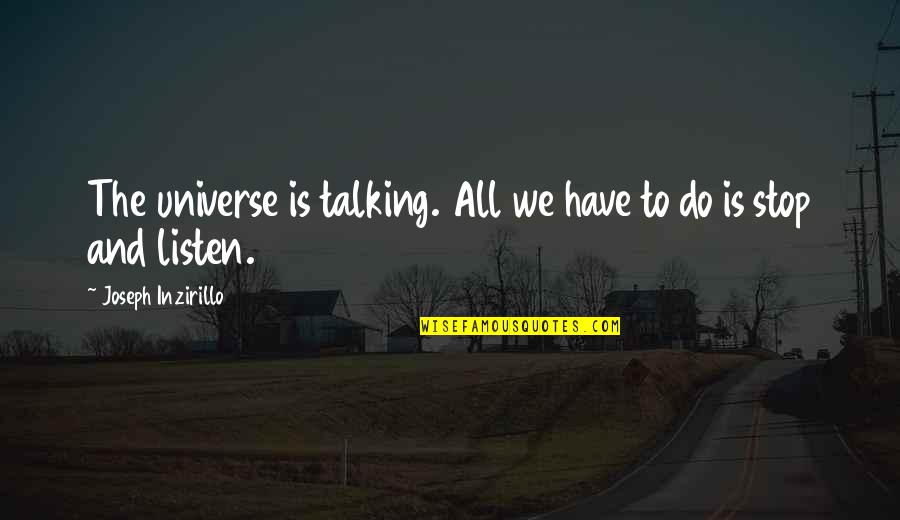 Stop And Listen Quotes By Joseph Inzirillo: The universe is talking. All we have to