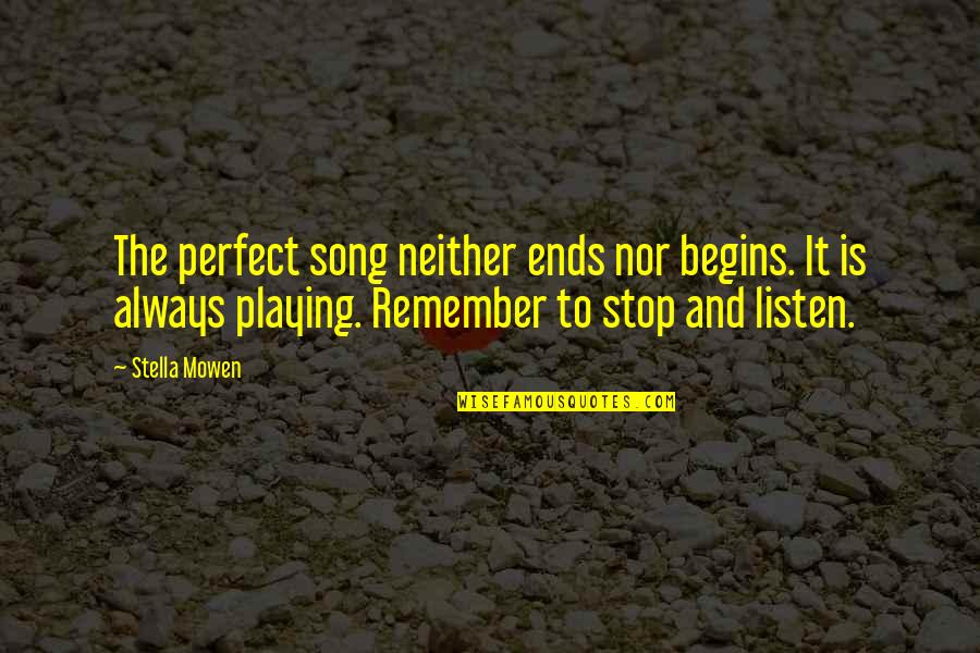 Stop And Listen Quotes By Stella Mowen: The perfect song neither ends nor begins. It