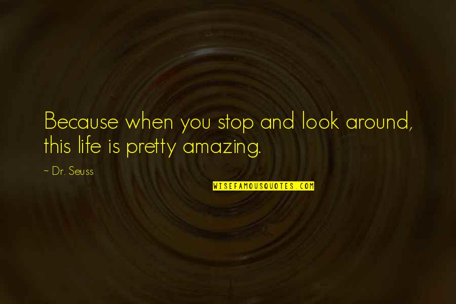 Stop And Look Around Quotes By Dr. Seuss: Because when you stop and look around, this