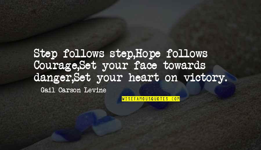 Stop And Look Around Quotes By Gail Carson Levine: Step follows step,Hope follows Courage,Set your face towards