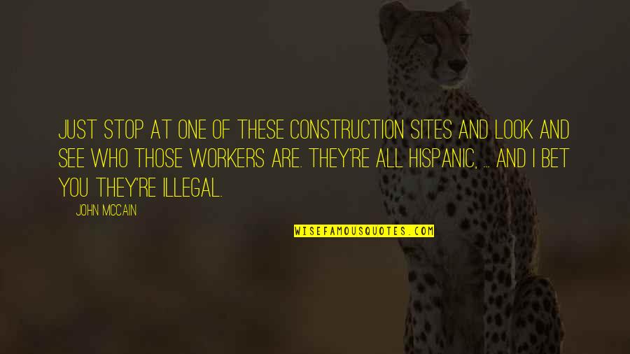 Stop And Look Quotes By John McCain: Just stop at one of these construction sites