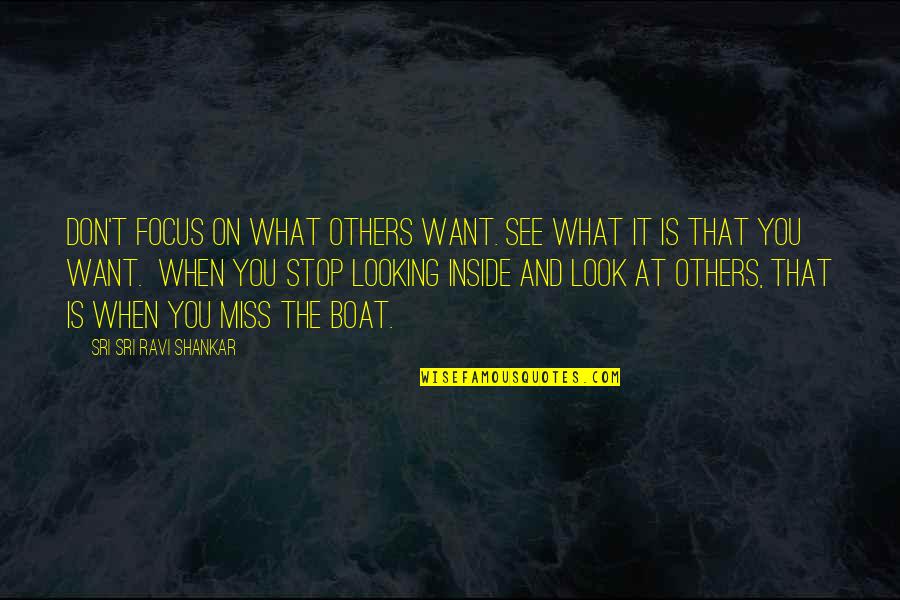 Stop And Look Quotes By Sri Sri Ravi Shankar: Don't focus on what others want. See what